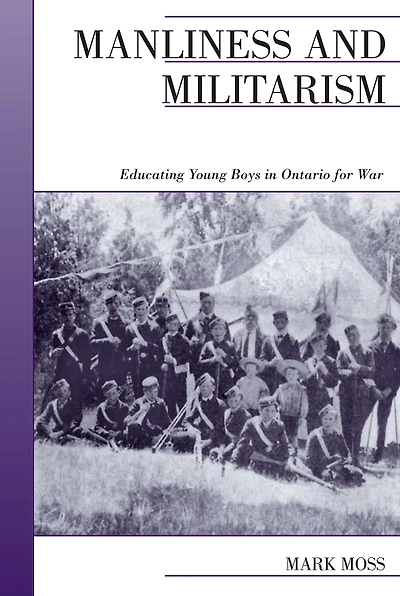 Manliness and Militarism: Educating Young Boys Ontario for War