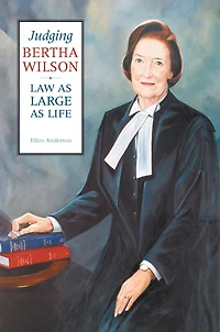 Judging Bertha Wilson: Law as Large as Life