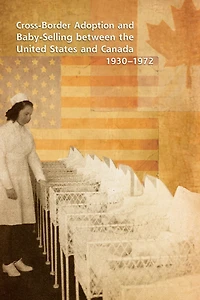 The Traffic in Babies: Cross-Border Adoption and Baby-Selling between the United States and Canada, 1930-1972