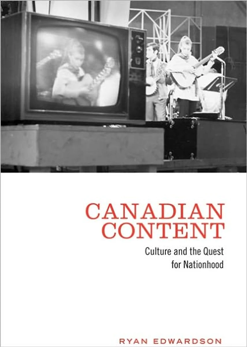 Canadian Content: Culture and the Quest for Nationhood