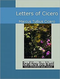 The Letters of Cicero (Illustrated with TOC and Original Commentary)