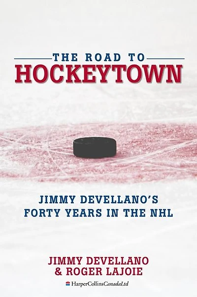 The Road To HockeyTown: Jimmy Devellano's Forty Years in the NHL