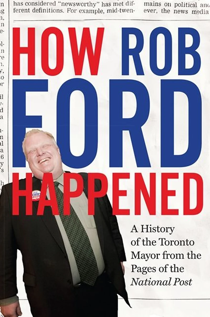 How Rob Ford Happened: A History of the Toronto Mayor from Pages National Post