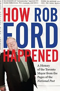 How Rob Ford Happened: A History of the Toronto Mayor from Pages National Post
