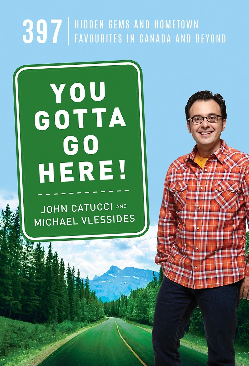 You Gotta Go Here!: 397 Hidden Gems and Hometown Favourites in Canada and Beyond