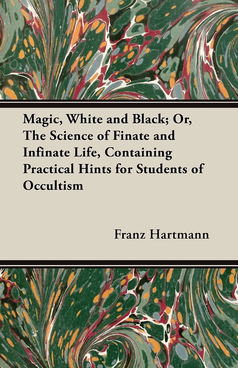 Magic, White and Black; Or, The Science of Finate Infinate Life, Containing Practical Hints for Students Occultism