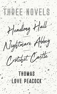 Three Novels - Headlong Hall Nightmare Abbey Crotchet Castle