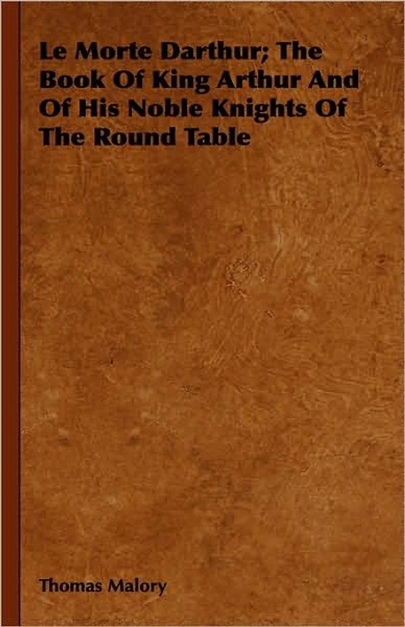 Le Morte Darthur; The Book Of King Arthur And His Noble Knights Round Table