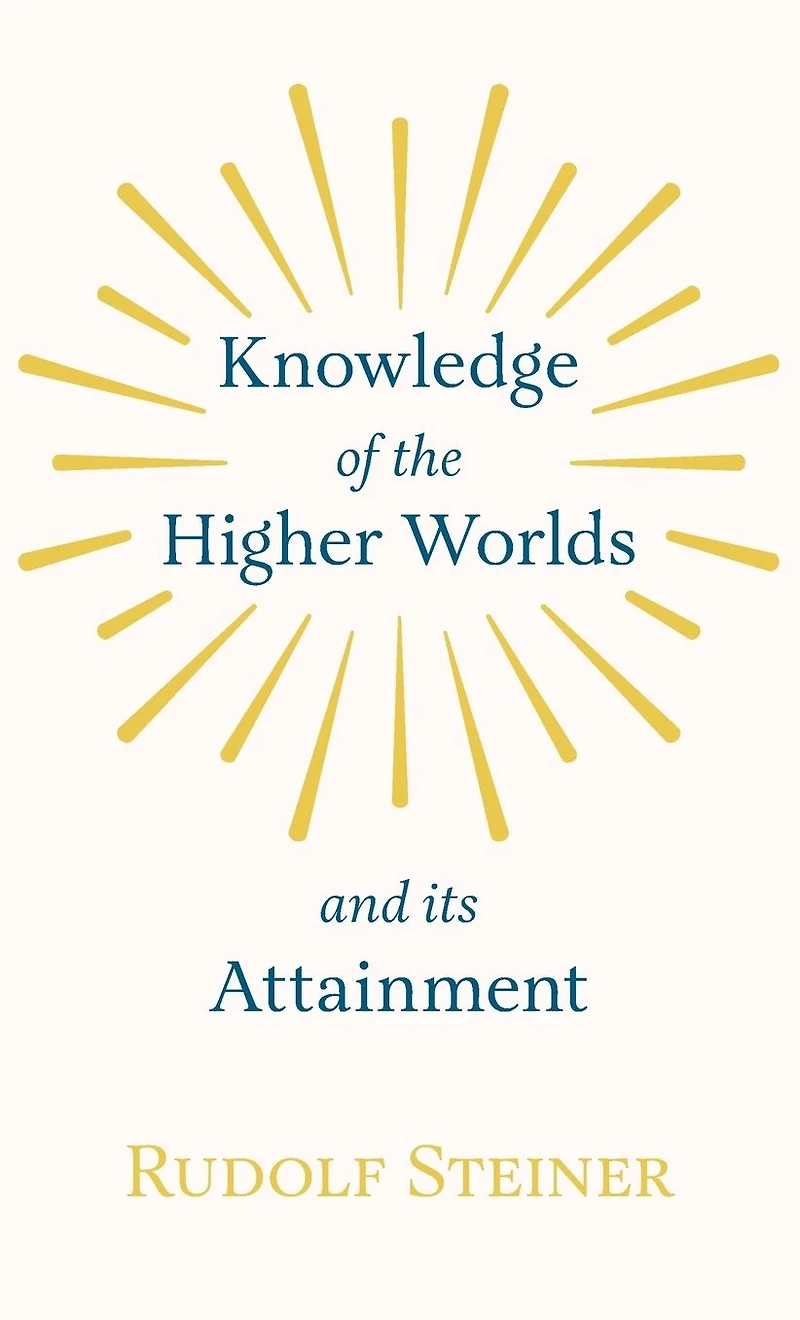 Knowledge of the Higher Worlds and Its Attainment: (Cw 10)