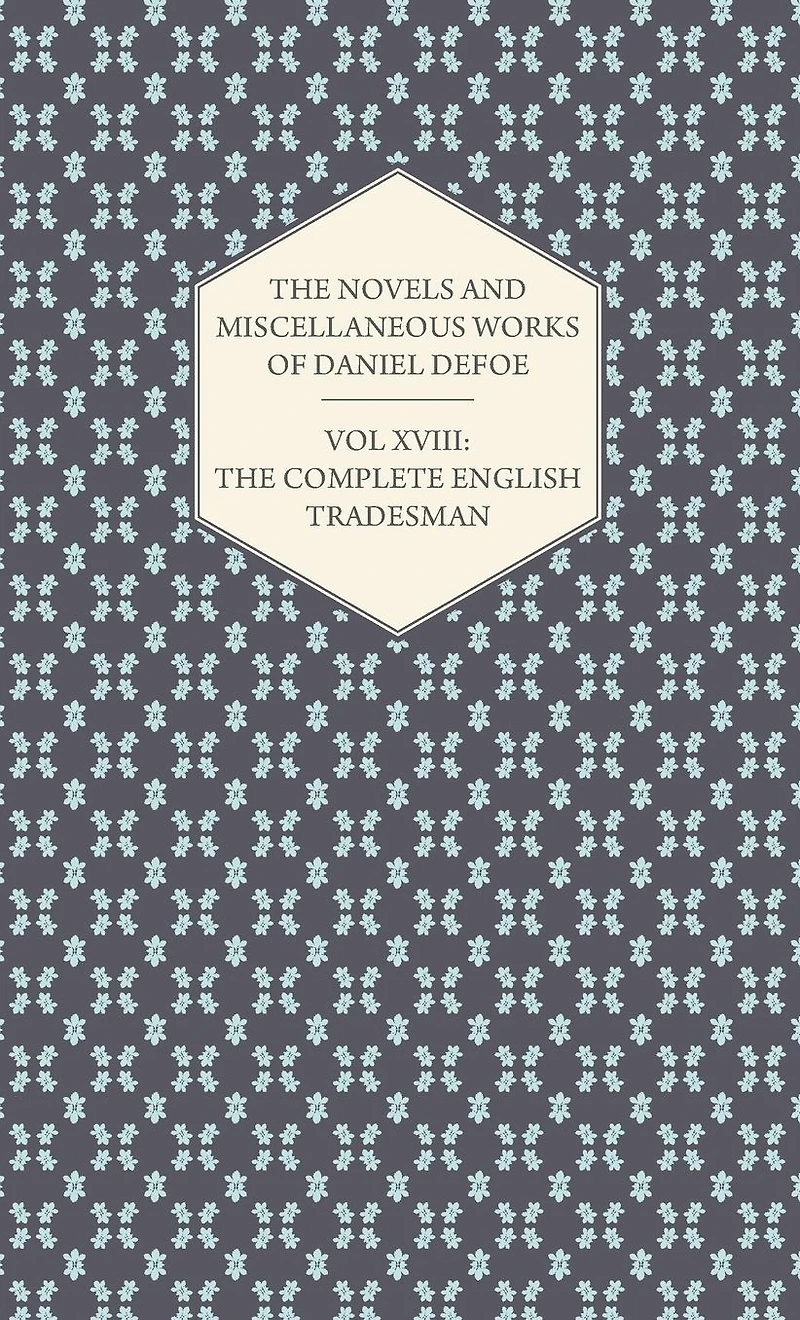 The Novels and Miscellaneous Works of Daniel Defoe - Vol. XVIII: Complete English Tradesman