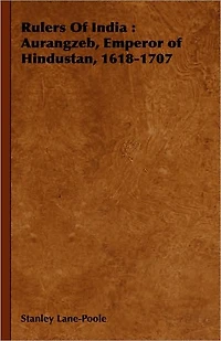 Rulers of India: Aurangzeb, Emperor Hindustan, 1618-1707