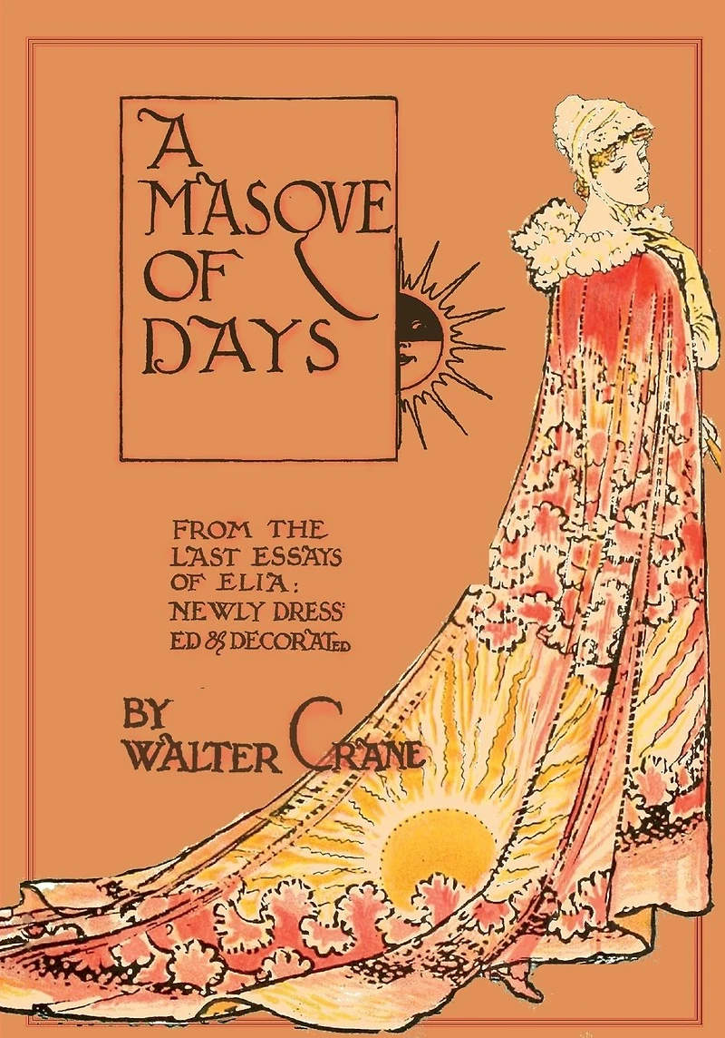 A Masque of Days - From the Last Essays Elia Newly Dressed and Decorated by Walter Crane