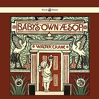 Baby's Own Aesop - Being the Fables Condensed Rhyme with Portable Morals Illustrated by Walter Crane
