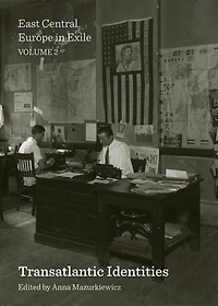 East Central Europe in Exile: Transatlantic Identities Volume 2