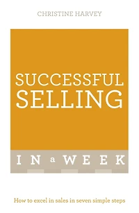 Successful Selling In A Week: How To Excel In Sales In Seven Simple Steps