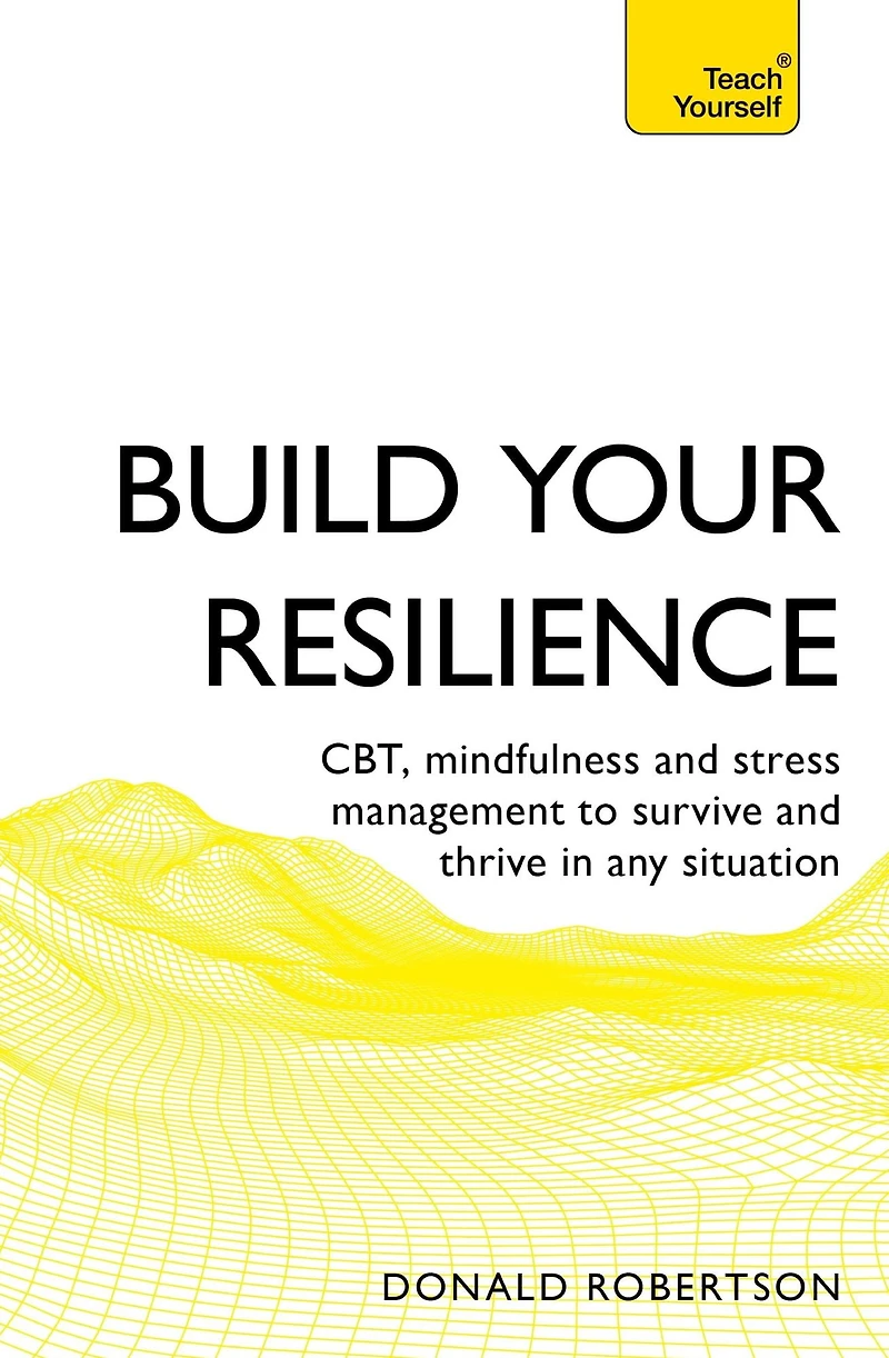 Build Your Resilience: CBT, Mindfulness and Stress Management to Survive Thrive Any Situation