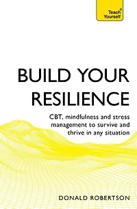 Build Your Resilience: CBT, Mindfulness and Stress Management to Survive Thrive Any Situation