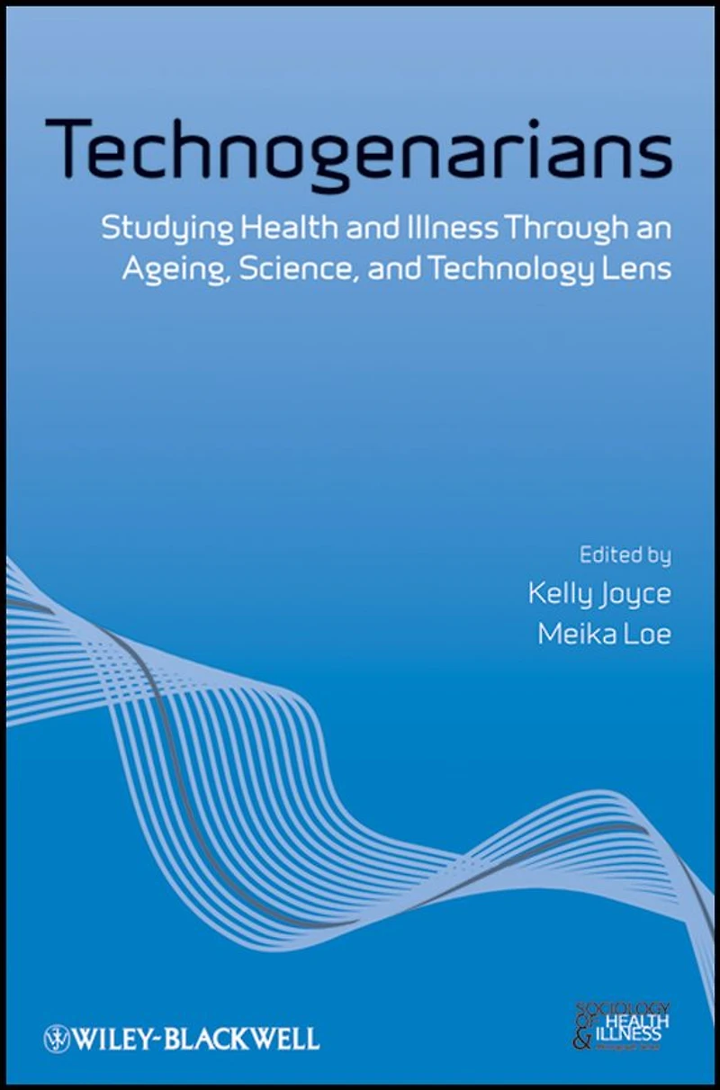 Technogenarians: Studying Health and Illness Through an Ageing, Science, Technology Lens