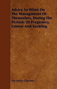 Advice To Wives On The Management Of Themselves, During Periods Pregnancy, Labour And Suckling