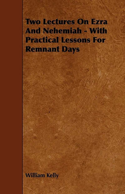 Two Lectures On Ezra And Nehemiah - With Practical Lessons For Remnant Days