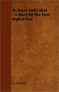 To Herat and Cabul: A Story of the First Afghan War