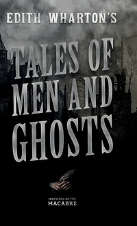 Edith Wharton's Tales of Men and Ghosts