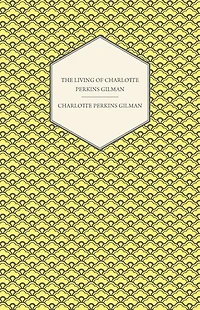 The Living of Charlotte Perkins Gilman: An Autobiography