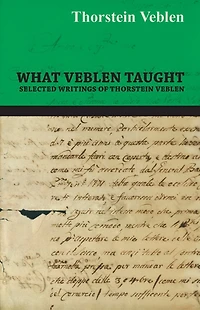 What Veblen Taught - Selected Writings of Thorstein