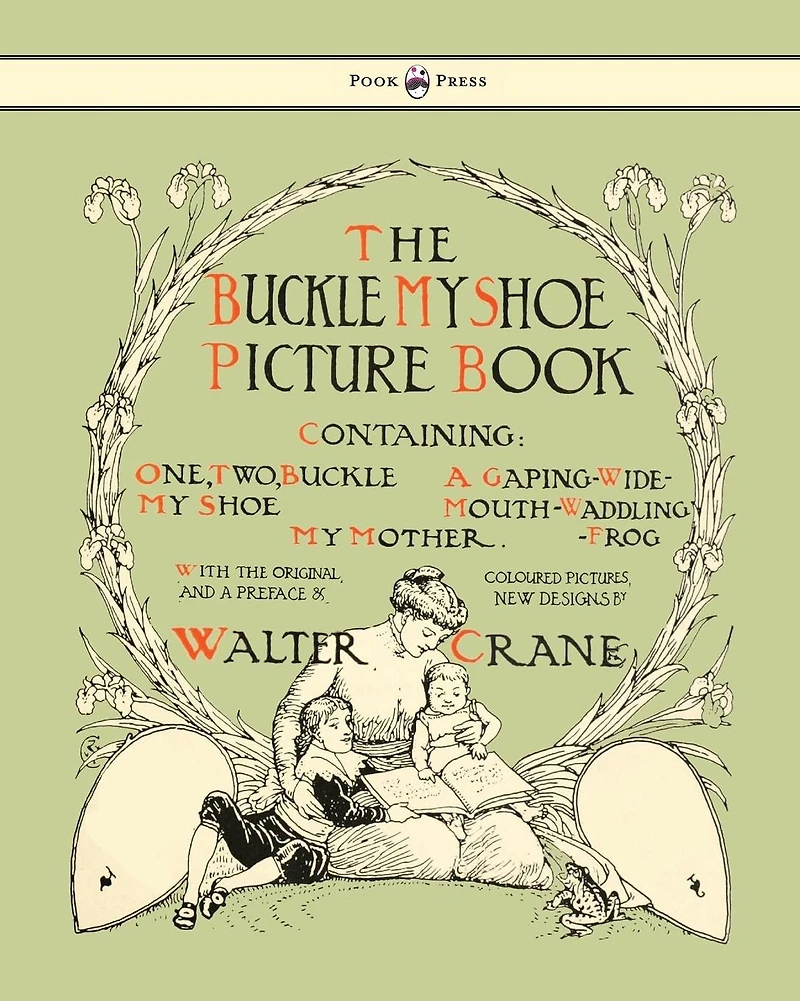 Buckle My Shoe Picture Book - Containing One, Two, Shoe, a Gaping-Wide-Mouth-Waddling Frog, Mother Illustrated by Walter Crane