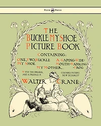 Buckle My Shoe Picture Book - Containing One, Two, Shoe, a Gaping-Wide-Mouth-Waddling Frog, Mother Illustrated by Walter Crane