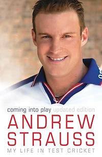 Andrew Strauss: Coming into Play - My Life in Test Cricket: An incredible rise of prominence in Test cricket