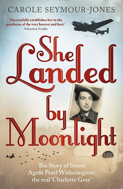 She Landed By Moonlight: the Story of Secret Agent Pearl Witherington: 'real Charlotte Gray'