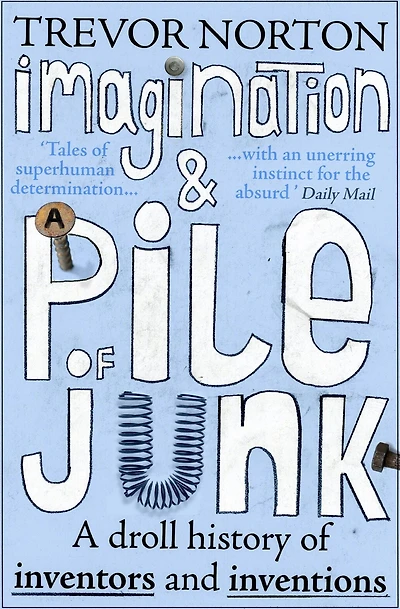 Imagination and A Pile of Junk: Droll History Inventors Inventions