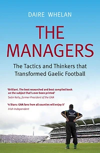 The Managers: The Tactics and Thinkers that Transformed Gaelic Football