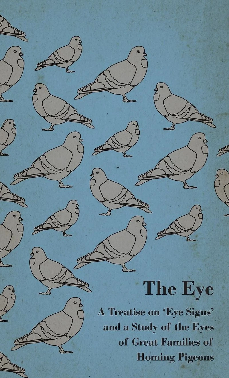 the Eye - a Treatise on 'Eye Signs' and Study of Eyes Great Families Homing Pigeons