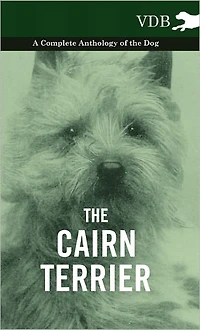 the Cairn Terrier - A Complete Anthology of Dog