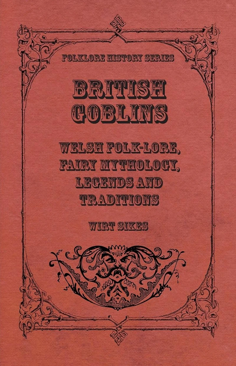 British Goblins: Welsh Folk-lore, Fairy Mythology, Legends and Traditions