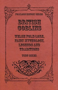British Goblins: Welsh Folk-lore, Fairy Mythology, Legends and Traditions