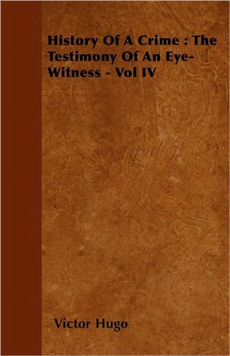 History Of A Crime : The Testimony An Eye-Witness - Vol IV