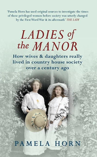 Ladies of the Manor: How Wives & Daughters Really Lived in Country House Society Over a Century Ago