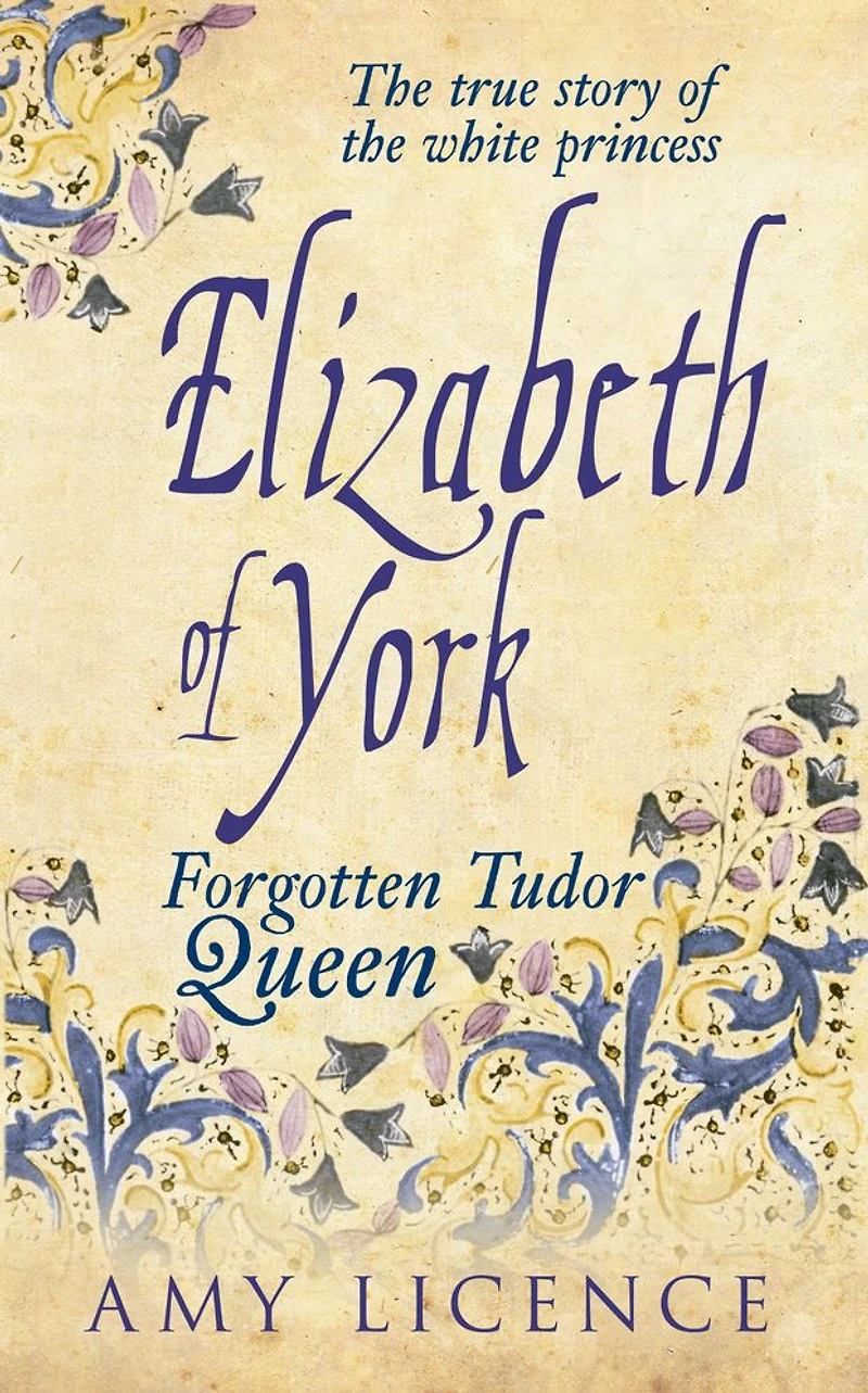 Elizabeth of York: The Forgotten Tudor Queen