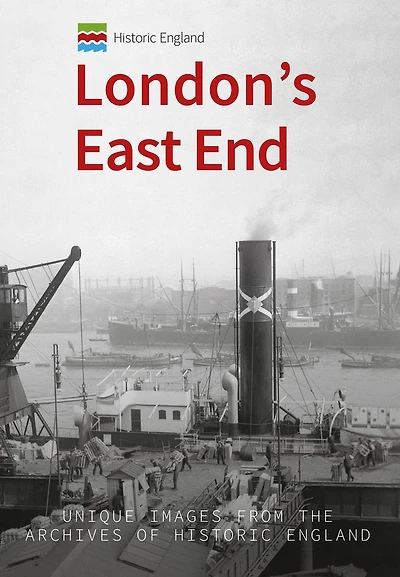 Historic England: London's East End: Unique Images from the Archives of Historic England