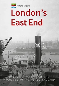 Historic England: London's East End: Unique Images from the Archives of Historic England