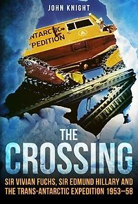 The Crossing: Sir Vivian Fuchs, Sir Edmund Hillary and the Trans-Antarctic Expedition to 1953-58