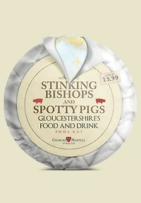 Stinking Bishops and Spotty Pigs: Gloucestershire's Food and Drink