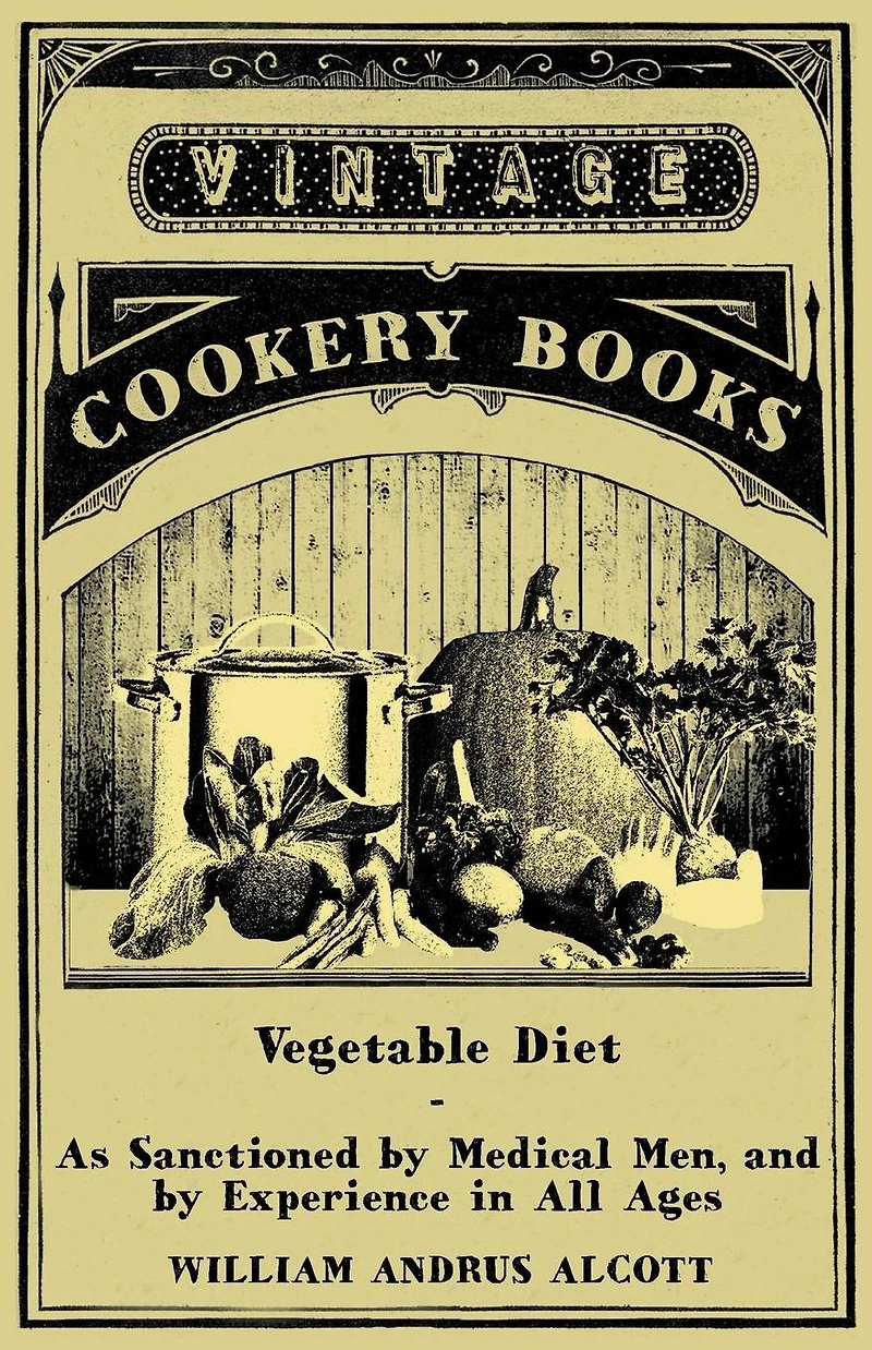 Vegetable Diet - As Sanctioned by Medical Men, and Experience All Ages