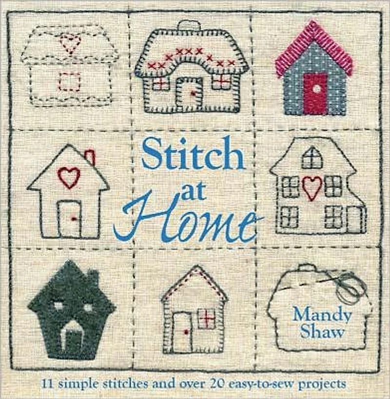 Stitch At Home: Over 20 Handmade Fabric and Embroidery Projects