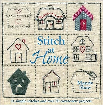 Stitch At Home: Over 20 Handmade Fabric and Embroidery Projects