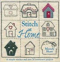 Stitch At Home: Over 20 Handmade Fabric and Embroidery Projects