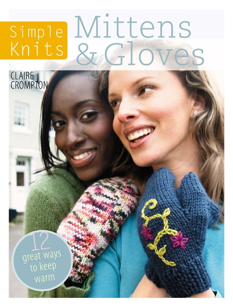 Simple Knits: Mittens & Gloves: 12 Great Ways to Keep Warm